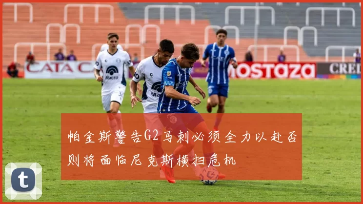 帕金斯警告G2马刺必须全力以赴否则将面临尼克斯横扫危机